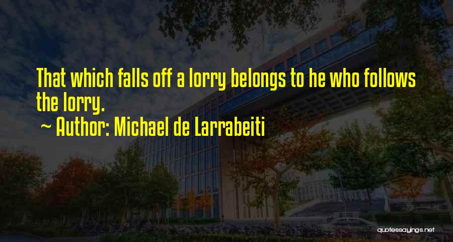 Michael De Larrabeiti Quotes: That Which Falls Off A Lorry Belongs To He Who Follows The Lorry.