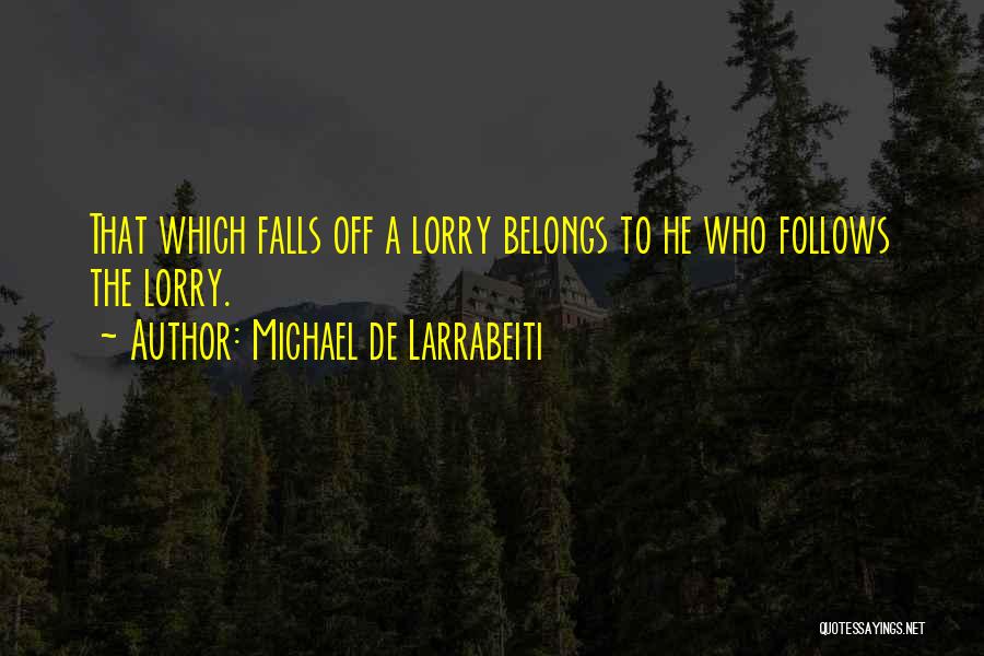 Michael De Larrabeiti Quotes: That Which Falls Off A Lorry Belongs To He Who Follows The Lorry.