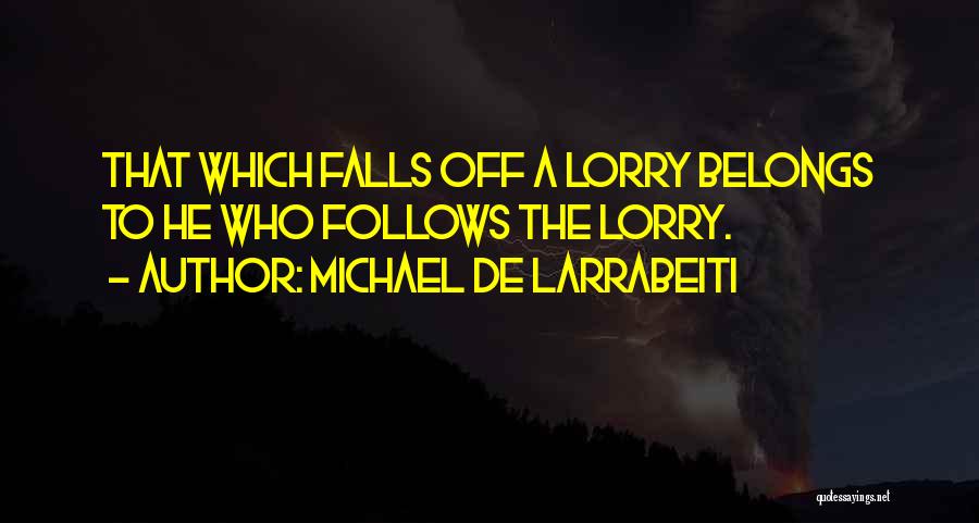 Michael De Larrabeiti Quotes: That Which Falls Off A Lorry Belongs To He Who Follows The Lorry.