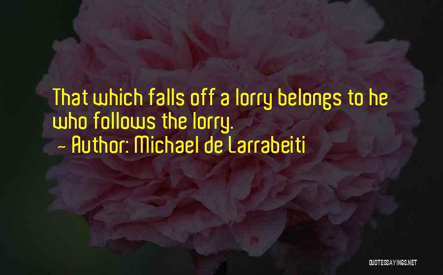 Michael De Larrabeiti Quotes: That Which Falls Off A Lorry Belongs To He Who Follows The Lorry.
