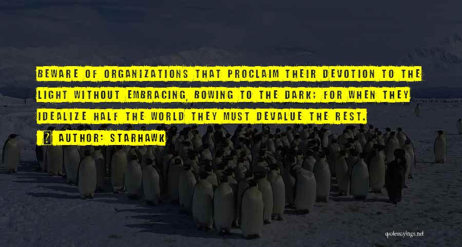 Starhawk Quotes: Beware Of Organizations That Proclaim Their Devotion To The Light Without Embracing, Bowing To The Dark; For When They Idealize