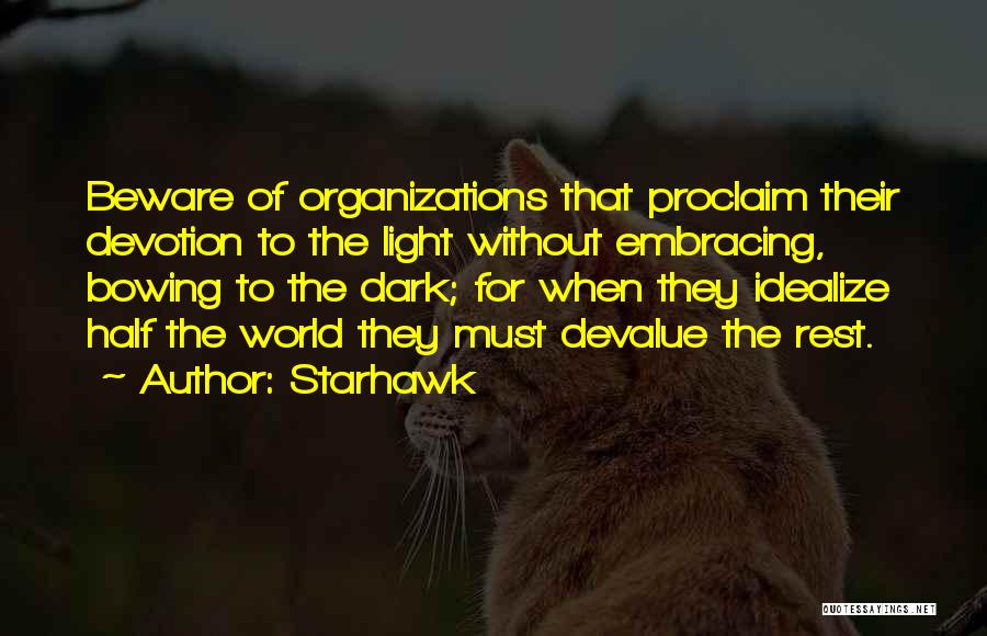Starhawk Quotes: Beware Of Organizations That Proclaim Their Devotion To The Light Without Embracing, Bowing To The Dark; For When They Idealize