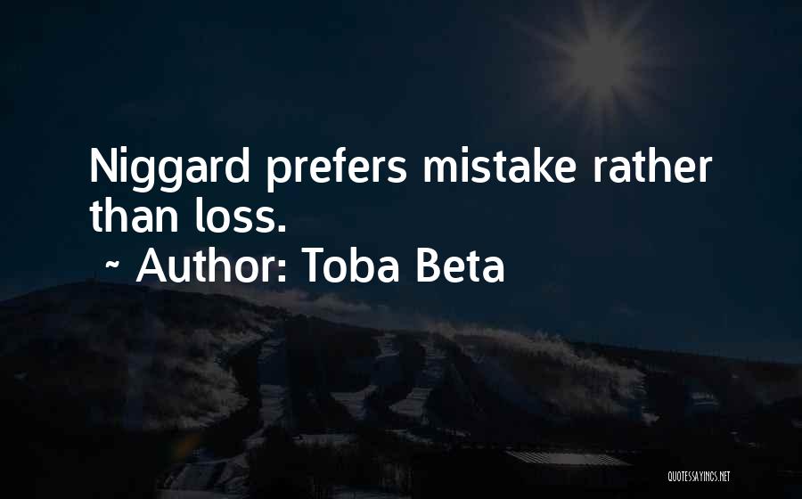 Toba Beta Quotes: Niggard Prefers Mistake Rather Than Loss.