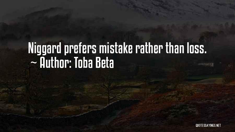 Toba Beta Quotes: Niggard Prefers Mistake Rather Than Loss.