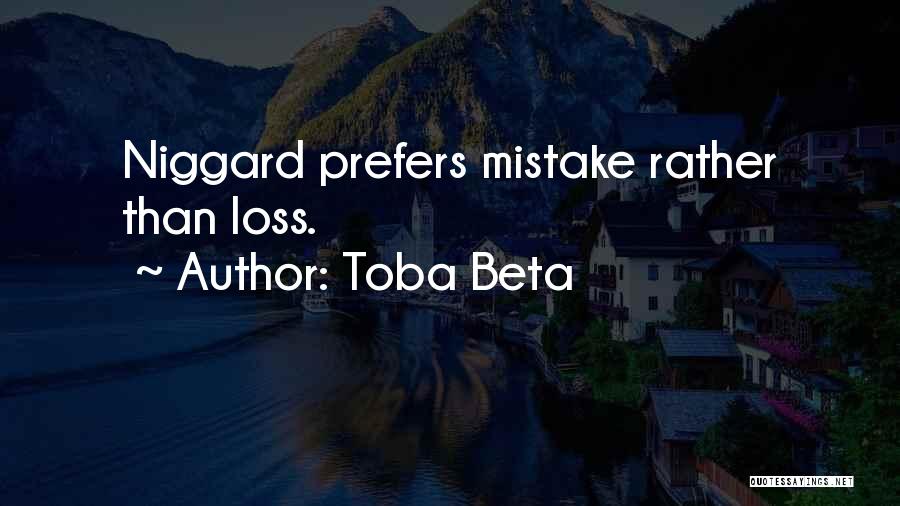 Toba Beta Quotes: Niggard Prefers Mistake Rather Than Loss.