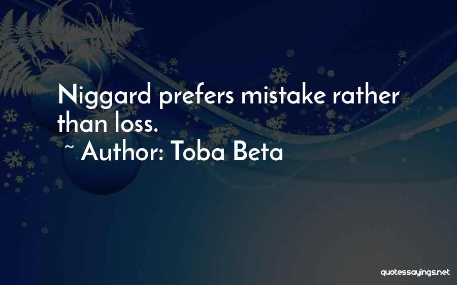 Toba Beta Quotes: Niggard Prefers Mistake Rather Than Loss.