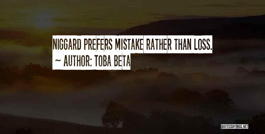 Toba Beta Quotes: Niggard Prefers Mistake Rather Than Loss.
