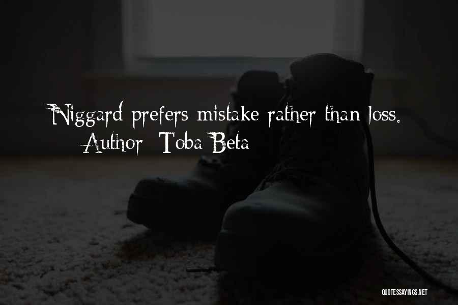 Toba Beta Quotes: Niggard Prefers Mistake Rather Than Loss.