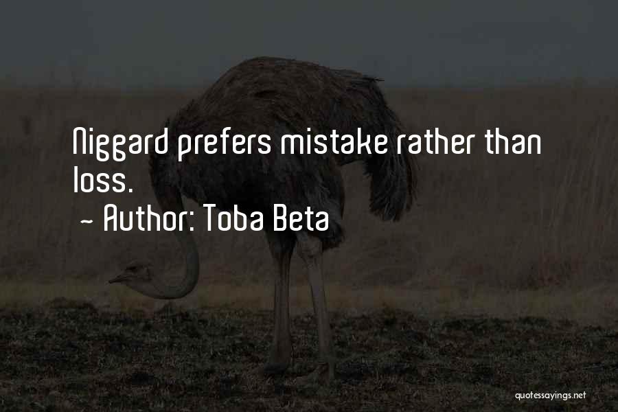 Toba Beta Quotes: Niggard Prefers Mistake Rather Than Loss.