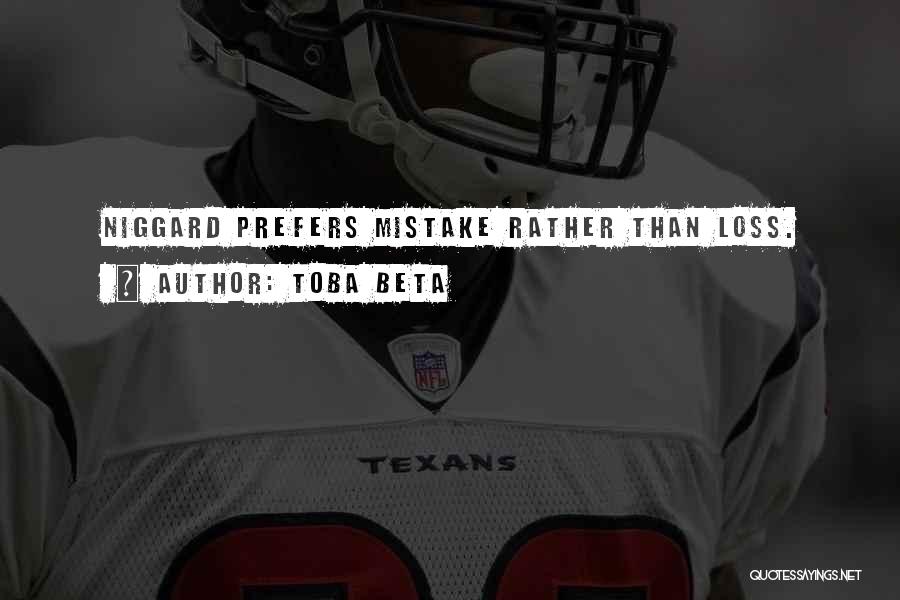 Toba Beta Quotes: Niggard Prefers Mistake Rather Than Loss.