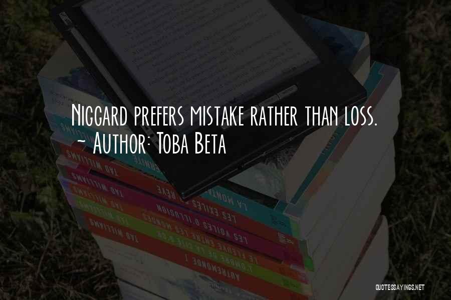 Toba Beta Quotes: Niggard Prefers Mistake Rather Than Loss.