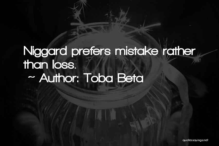 Toba Beta Quotes: Niggard Prefers Mistake Rather Than Loss.