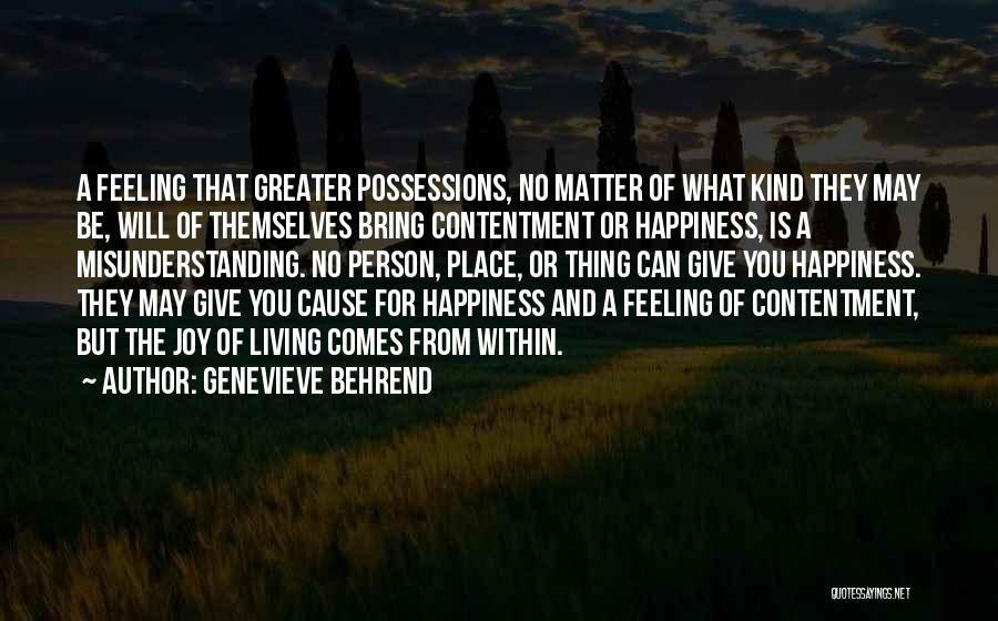 Genevieve Behrend Quotes: A Feeling That Greater Possessions, No Matter Of What Kind They May Be, Will Of Themselves Bring Contentment Or Happiness,