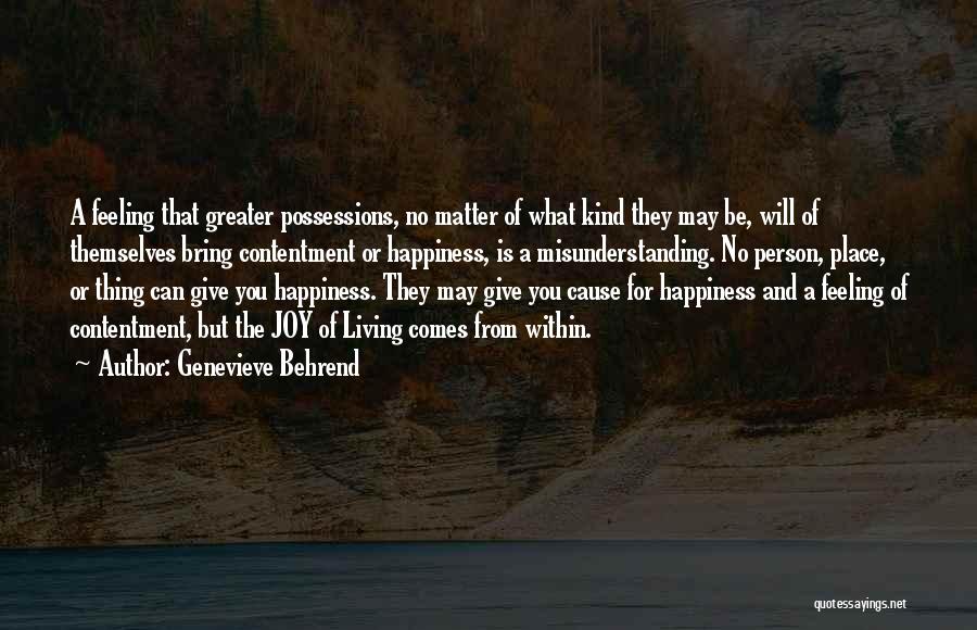 Genevieve Behrend Quotes: A Feeling That Greater Possessions, No Matter Of What Kind They May Be, Will Of Themselves Bring Contentment Or Happiness,