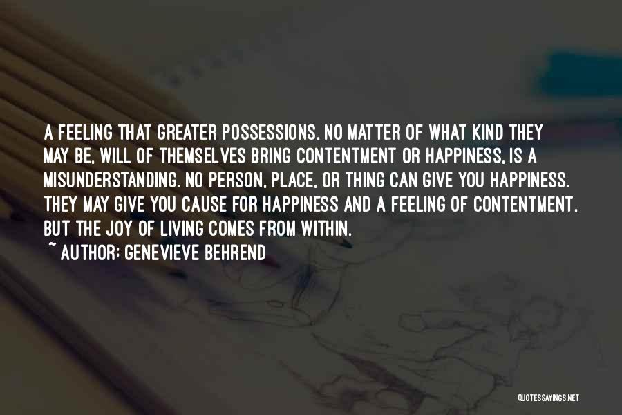 Genevieve Behrend Quotes: A Feeling That Greater Possessions, No Matter Of What Kind They May Be, Will Of Themselves Bring Contentment Or Happiness,