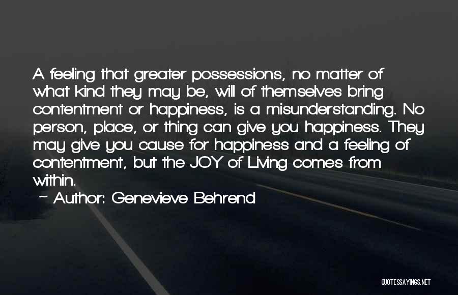 Genevieve Behrend Quotes: A Feeling That Greater Possessions, No Matter Of What Kind They May Be, Will Of Themselves Bring Contentment Or Happiness,