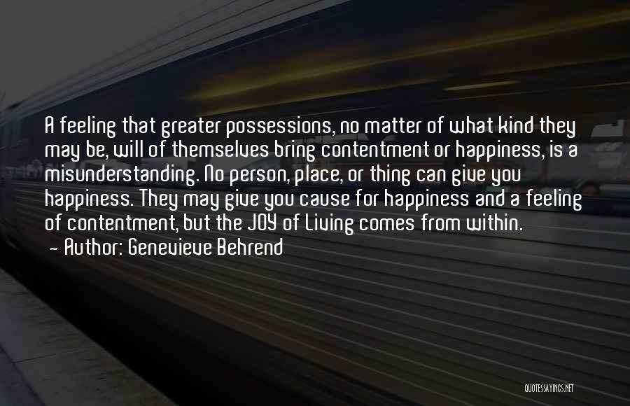 Genevieve Behrend Quotes: A Feeling That Greater Possessions, No Matter Of What Kind They May Be, Will Of Themselves Bring Contentment Or Happiness,