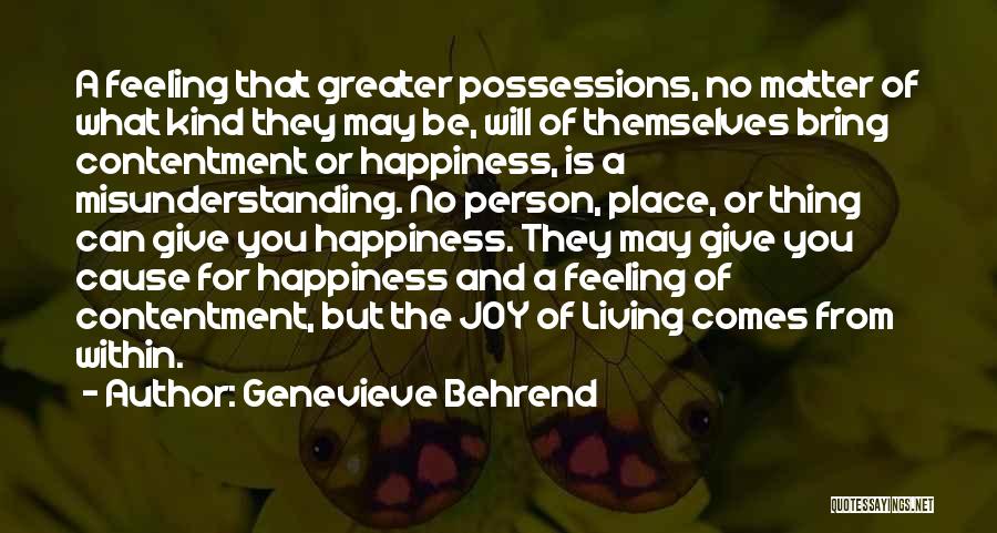 Genevieve Behrend Quotes: A Feeling That Greater Possessions, No Matter Of What Kind They May Be, Will Of Themselves Bring Contentment Or Happiness,