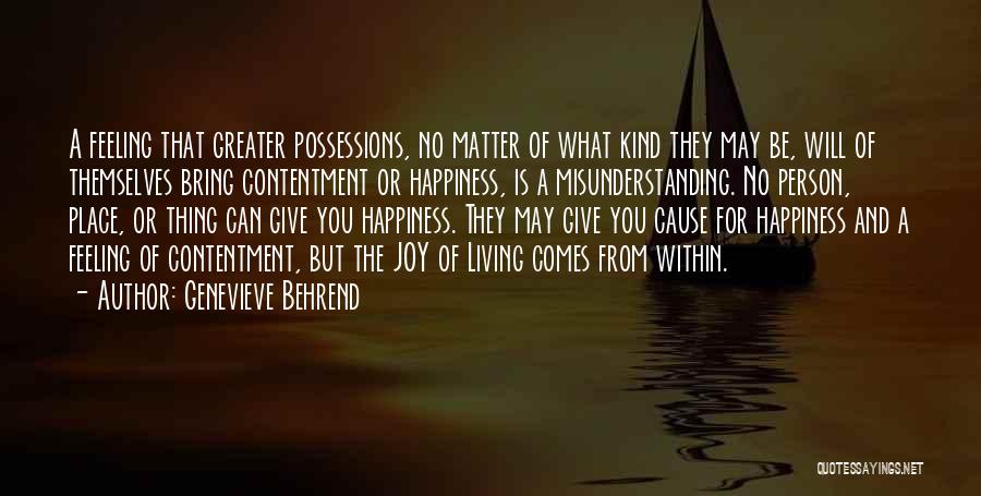 Genevieve Behrend Quotes: A Feeling That Greater Possessions, No Matter Of What Kind They May Be, Will Of Themselves Bring Contentment Or Happiness,