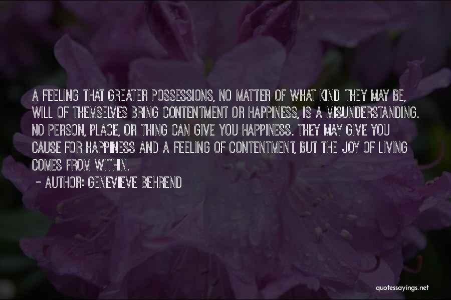 Genevieve Behrend Quotes: A Feeling That Greater Possessions, No Matter Of What Kind They May Be, Will Of Themselves Bring Contentment Or Happiness,