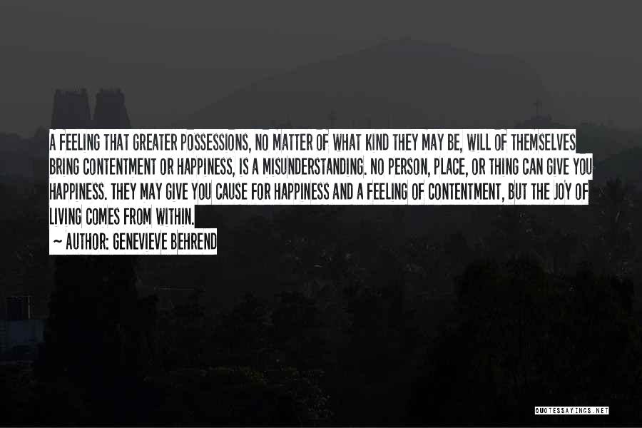 Genevieve Behrend Quotes: A Feeling That Greater Possessions, No Matter Of What Kind They May Be, Will Of Themselves Bring Contentment Or Happiness,