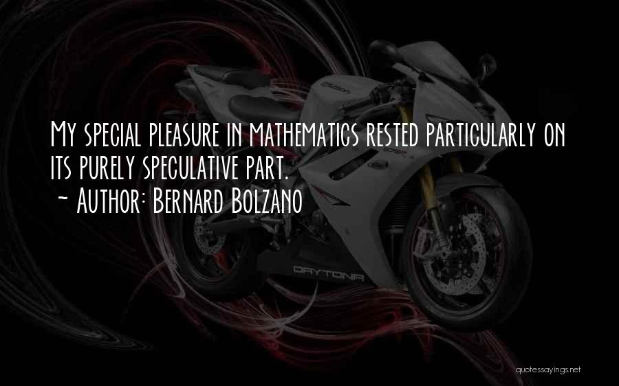 Bernard Bolzano Quotes: My Special Pleasure In Mathematics Rested Particularly On Its Purely Speculative Part.