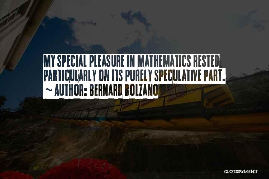 Bernard Bolzano Quotes: My Special Pleasure In Mathematics Rested Particularly On Its Purely Speculative Part.