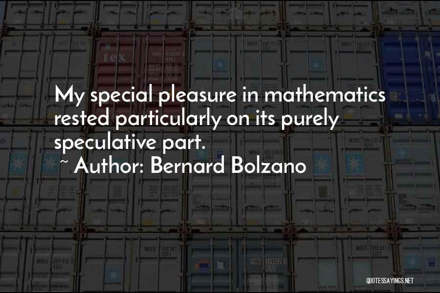 Bernard Bolzano Quotes: My Special Pleasure In Mathematics Rested Particularly On Its Purely Speculative Part.