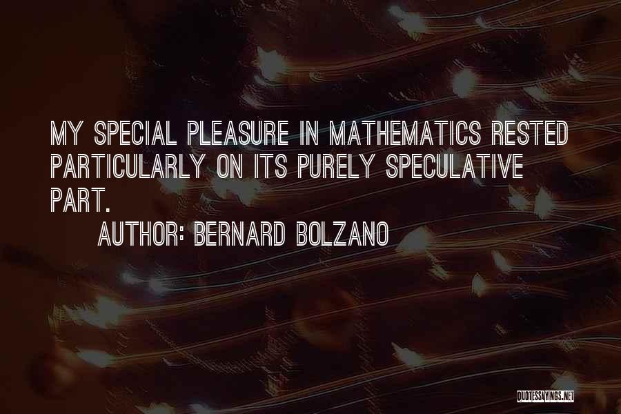 Bernard Bolzano Quotes: My Special Pleasure In Mathematics Rested Particularly On Its Purely Speculative Part.