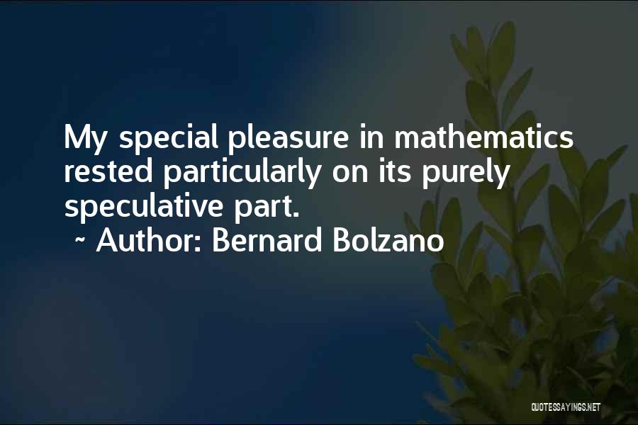 Bernard Bolzano Quotes: My Special Pleasure In Mathematics Rested Particularly On Its Purely Speculative Part.