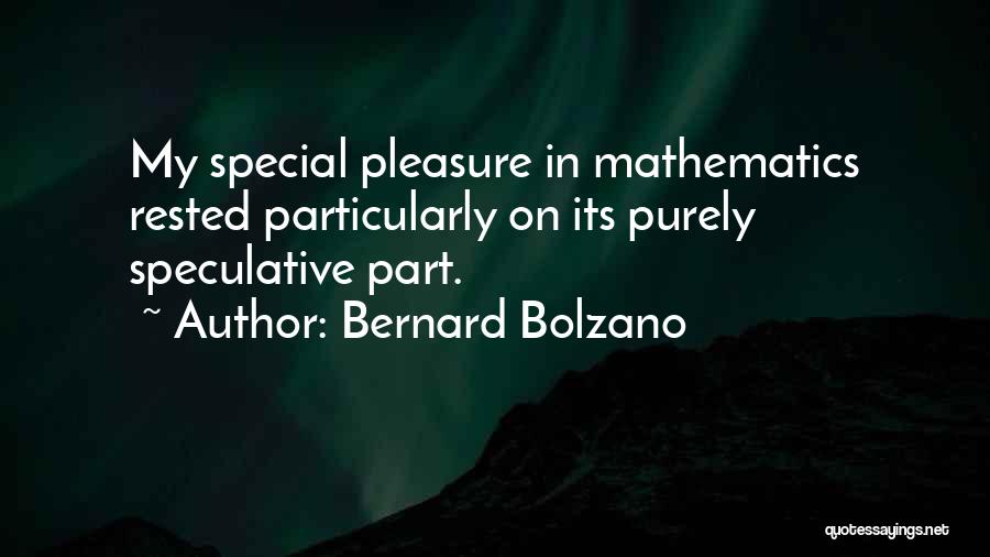 Bernard Bolzano Quotes: My Special Pleasure In Mathematics Rested Particularly On Its Purely Speculative Part.