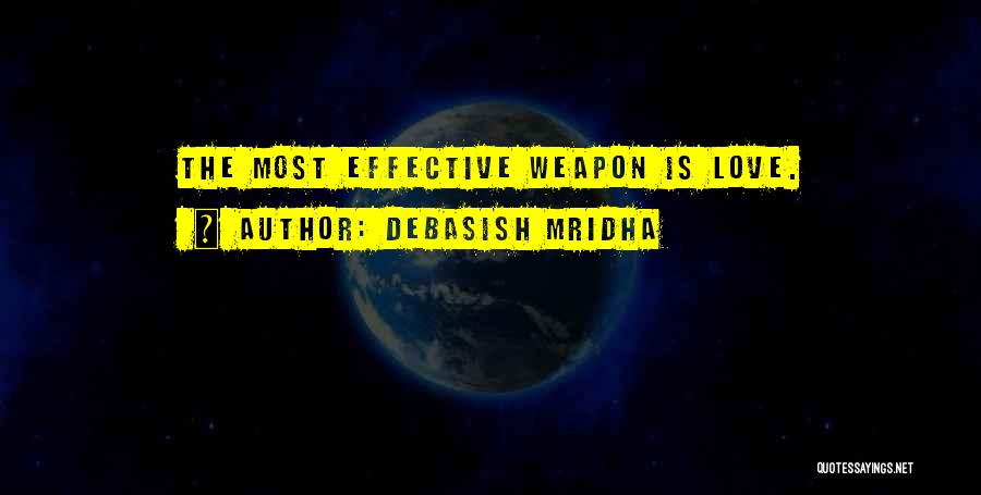 Debasish Mridha Quotes: The Most Effective Weapon Is Love.