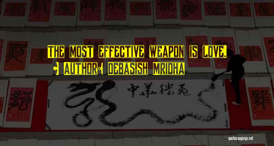 Debasish Mridha Quotes: The Most Effective Weapon Is Love.