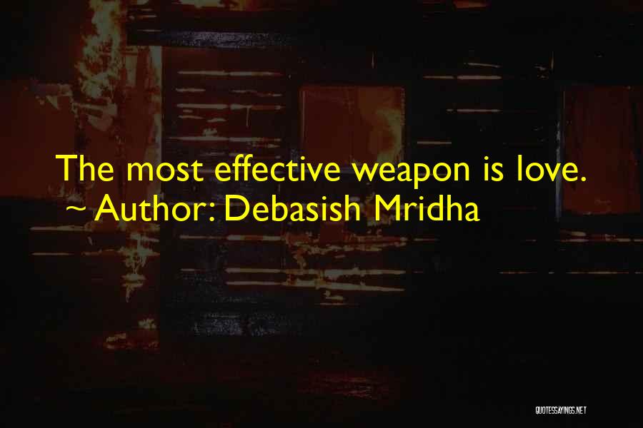 Debasish Mridha Quotes: The Most Effective Weapon Is Love.