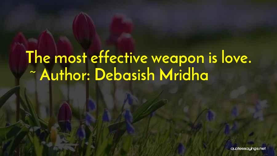 Debasish Mridha Quotes: The Most Effective Weapon Is Love.