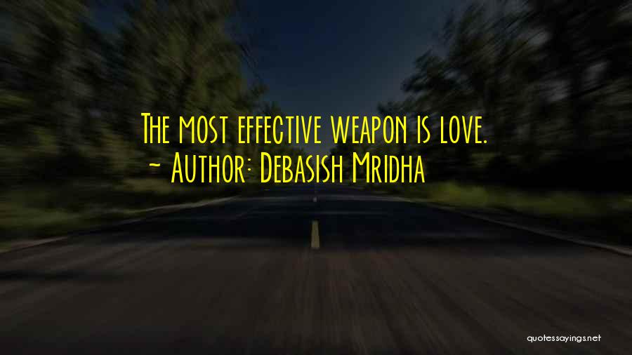 Debasish Mridha Quotes: The Most Effective Weapon Is Love.