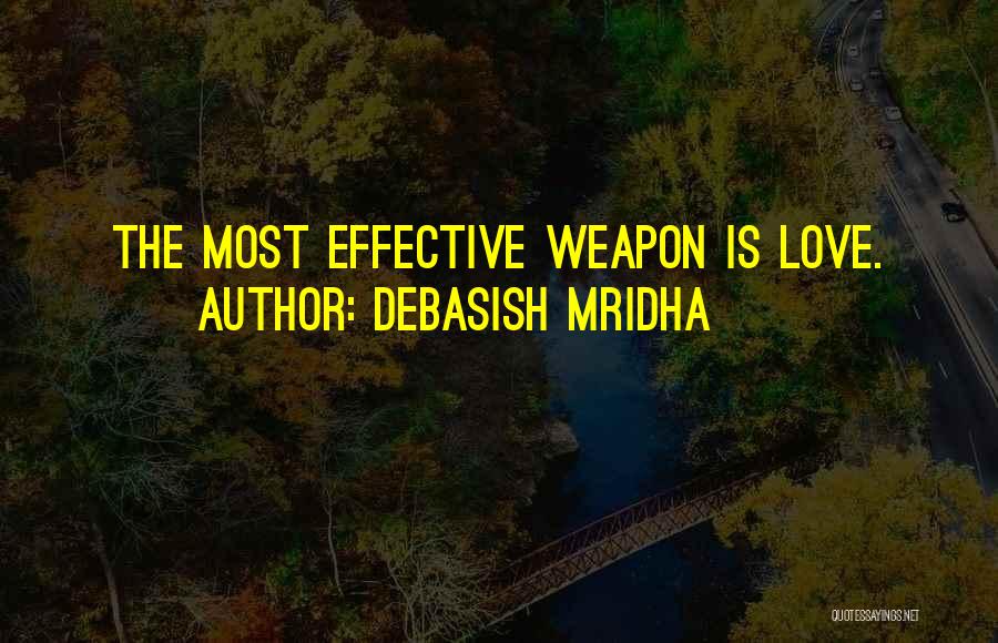 Debasish Mridha Quotes: The Most Effective Weapon Is Love.