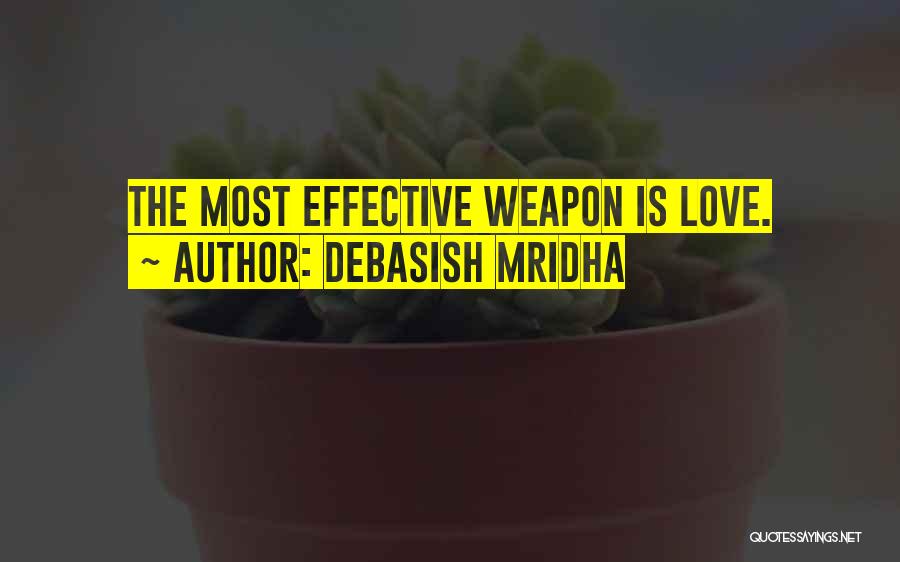 Debasish Mridha Quotes: The Most Effective Weapon Is Love.