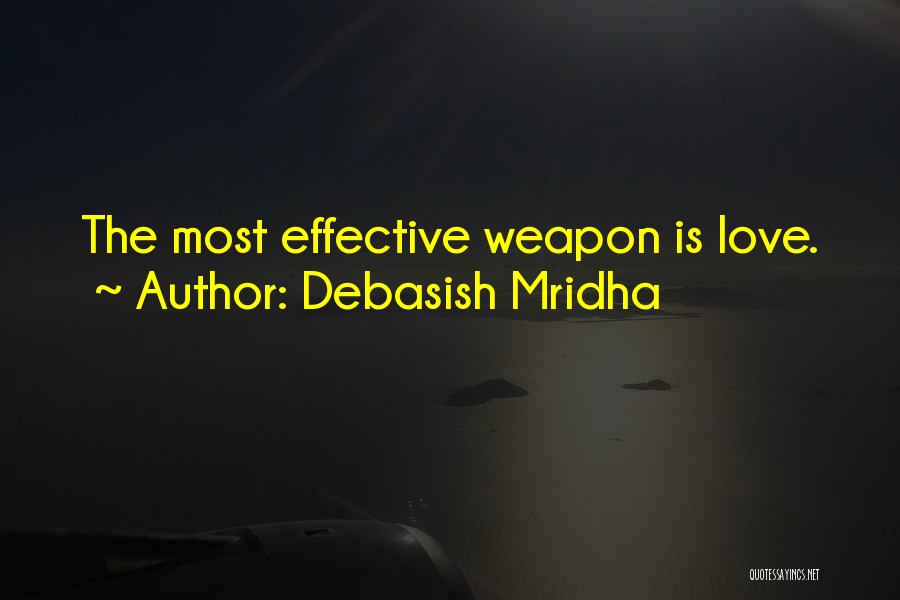 Debasish Mridha Quotes: The Most Effective Weapon Is Love.