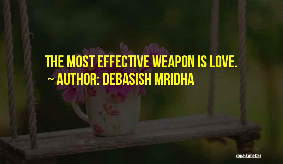 Debasish Mridha Quotes: The Most Effective Weapon Is Love.