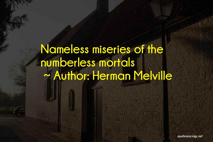 Herman Melville Quotes: Nameless Miseries Of The Numberless Mortals