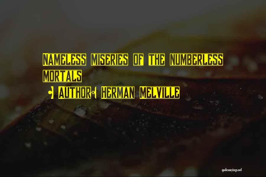 Herman Melville Quotes: Nameless Miseries Of The Numberless Mortals
