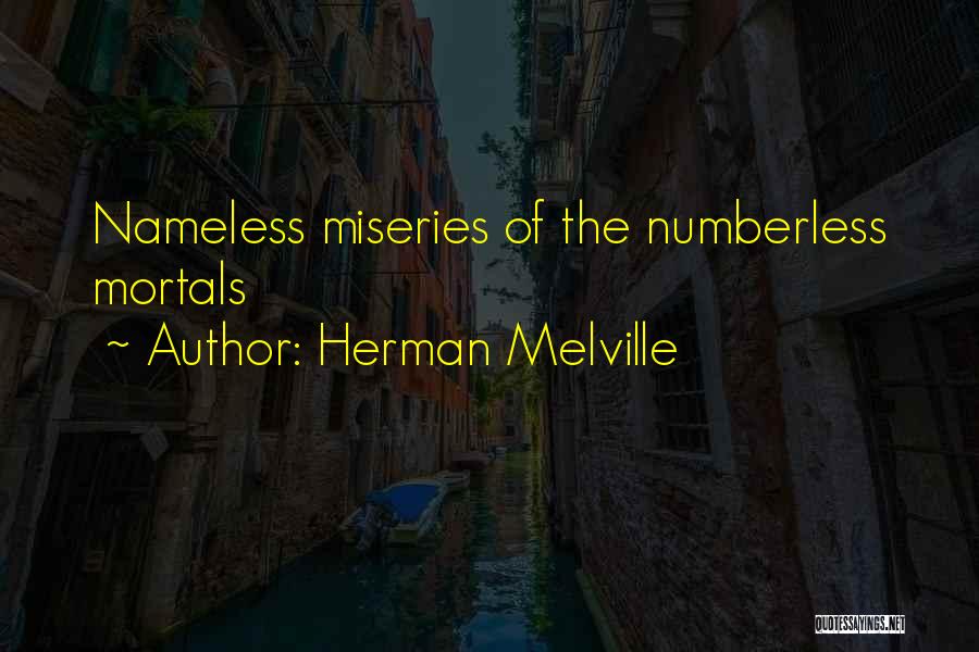 Herman Melville Quotes: Nameless Miseries Of The Numberless Mortals