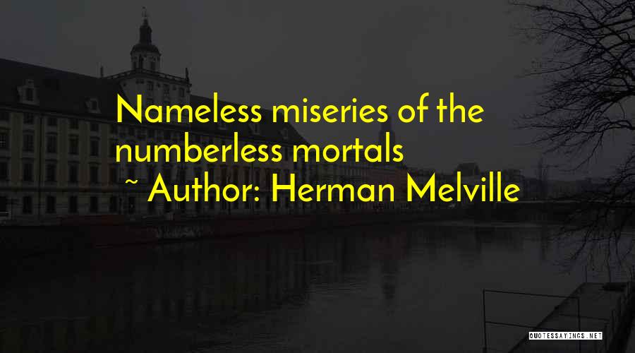 Herman Melville Quotes: Nameless Miseries Of The Numberless Mortals