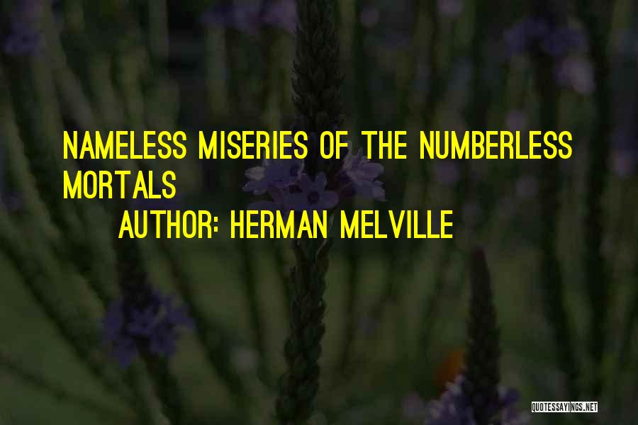 Herman Melville Quotes: Nameless Miseries Of The Numberless Mortals