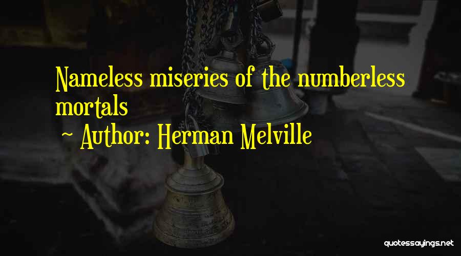 Herman Melville Quotes: Nameless Miseries Of The Numberless Mortals