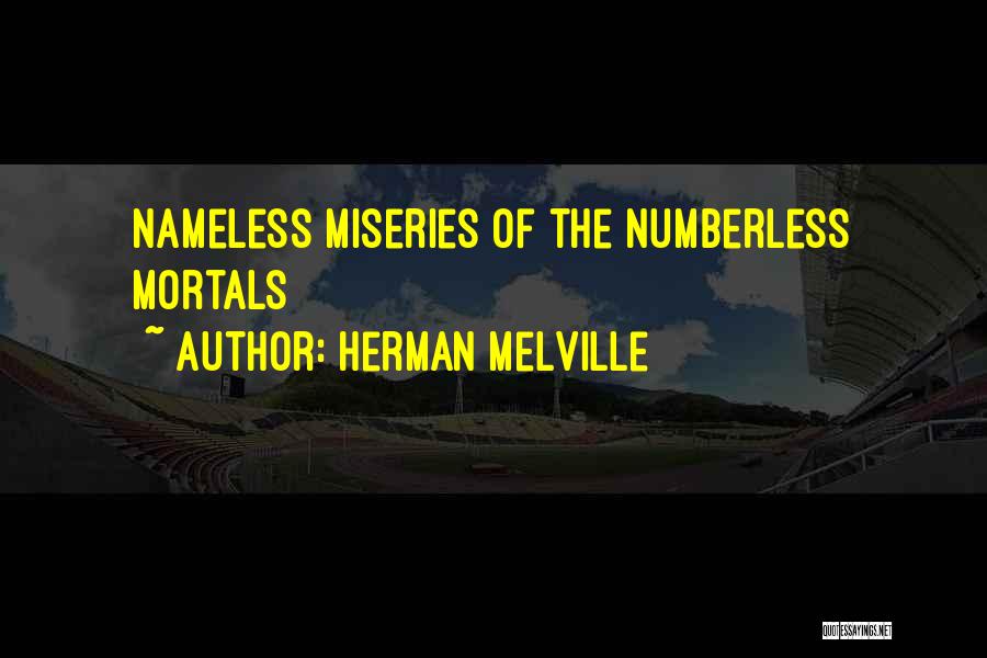Herman Melville Quotes: Nameless Miseries Of The Numberless Mortals
