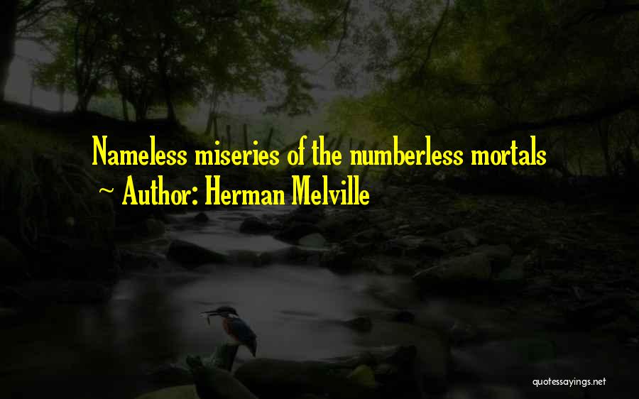 Herman Melville Quotes: Nameless Miseries Of The Numberless Mortals