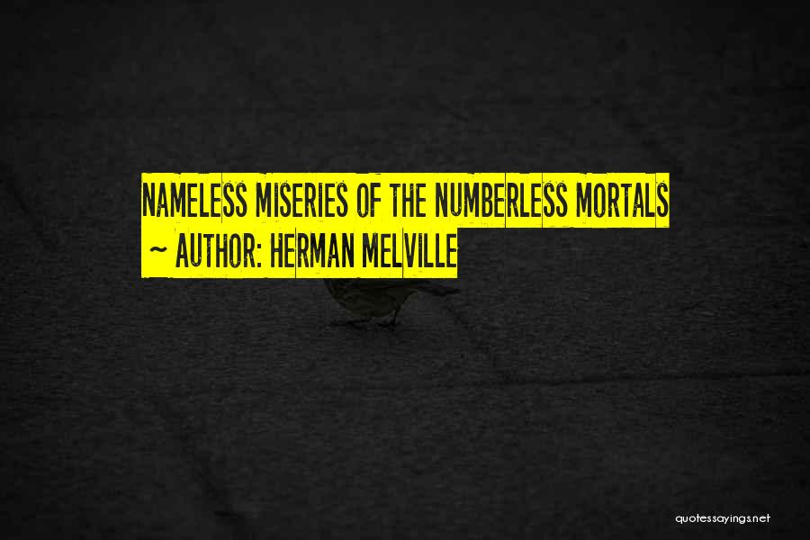 Herman Melville Quotes: Nameless Miseries Of The Numberless Mortals
