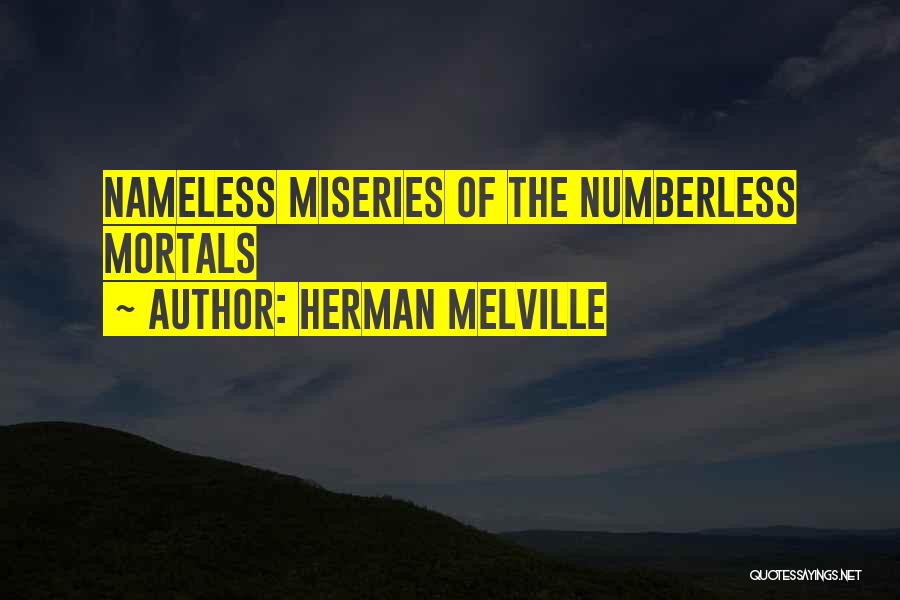 Herman Melville Quotes: Nameless Miseries Of The Numberless Mortals